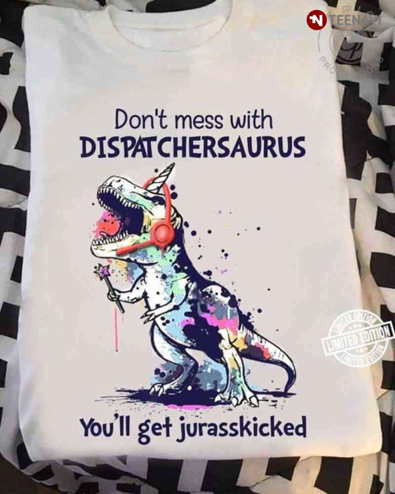 Dinosaur Don't Mess With Dispatchersaurus You'll Get Jurasskicked