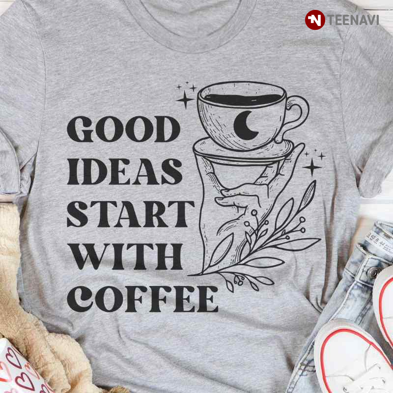 Good Ideas Start With Coffee for Coffee Lover