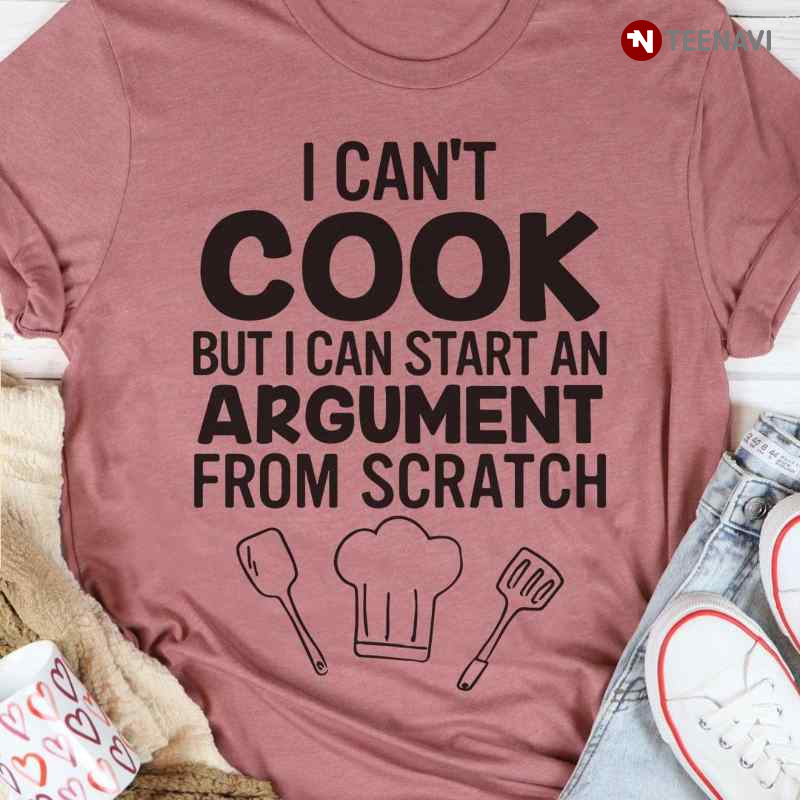 I Can't Cook But I Can Start An Argument From Scratch