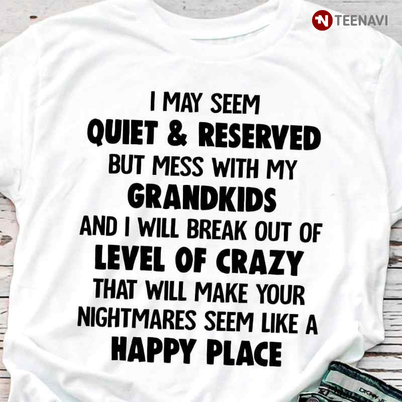 I May Seem Quiet And Reserved But Mess With My Grandkids