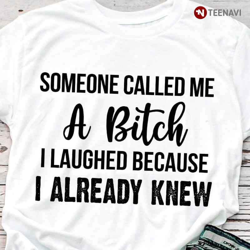 Someone Called Me A Bitch I Laughed Because I Already Knew