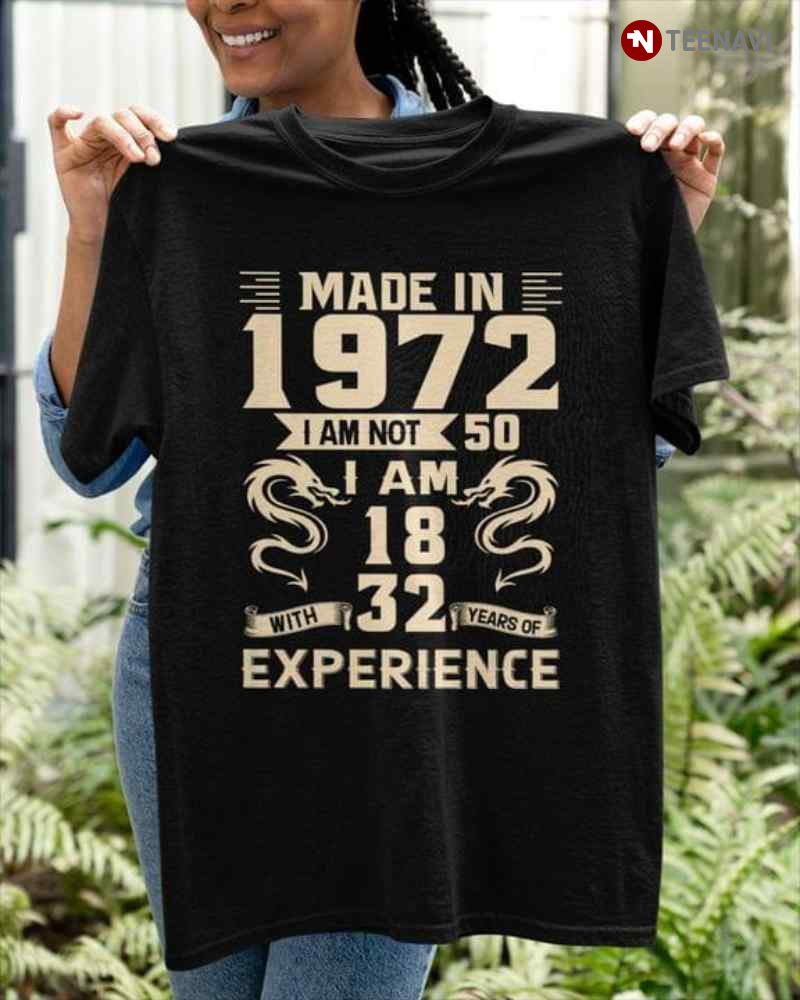 Made In 1972 I Am Not 50 I Am 18 With 32 Years Of Experience