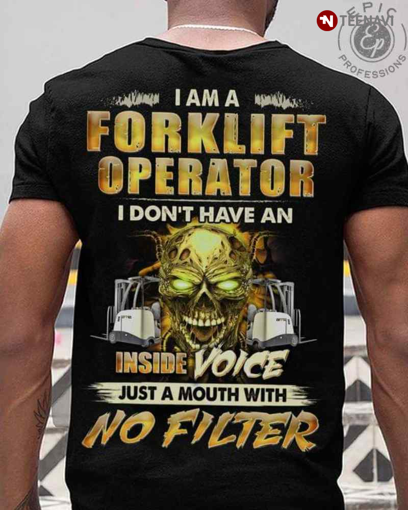 Skull I Am A Forklift Operator I Don't Have An Inside Voice Just A Mouth