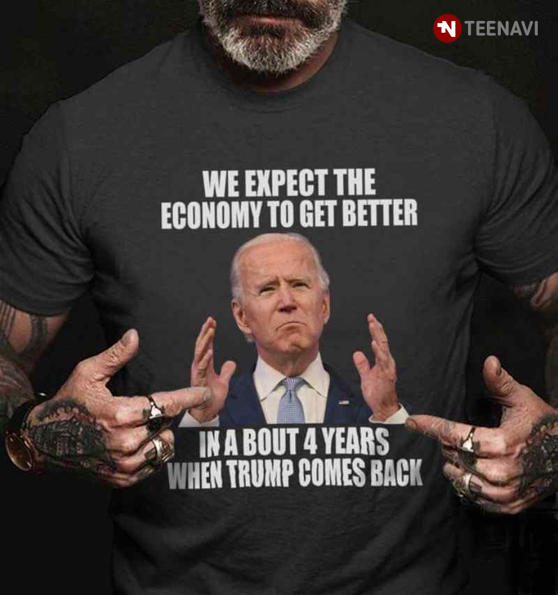 Biden We Expect The Economy To Get Better In About 4 Years When Trump Comes Back