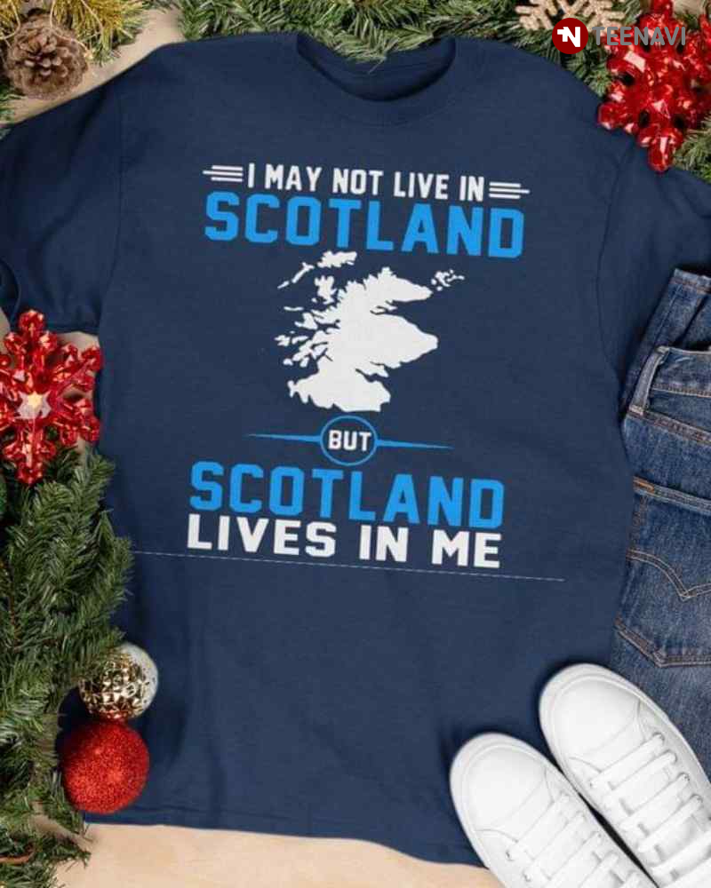 I May Not Live In Scotland But Scotland Lives In Me