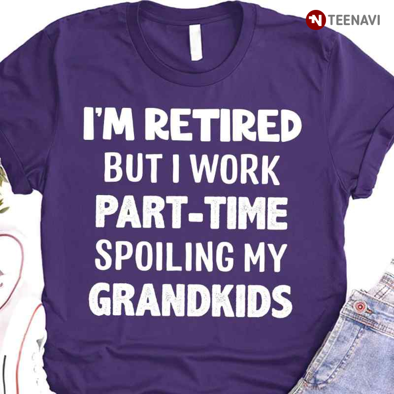 I'm Retired But I Work Part-time Spoiling My Grandkids