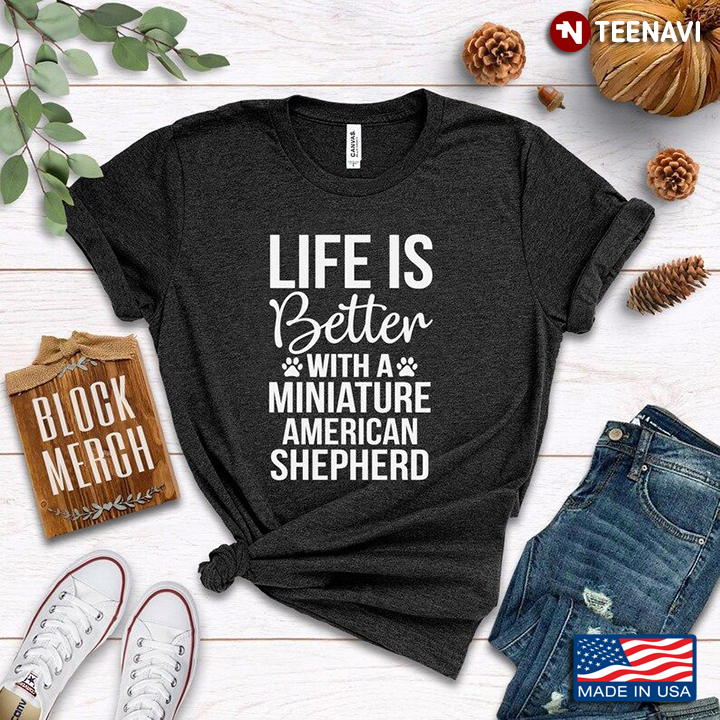 Life Is Better With A Miniature American Shepherd for Dog Lover