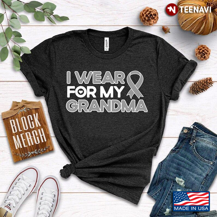 Brain Cancer Awareness I Wear For My Grandma