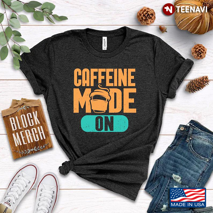 Caffeine Mode On for Coffee Lover
