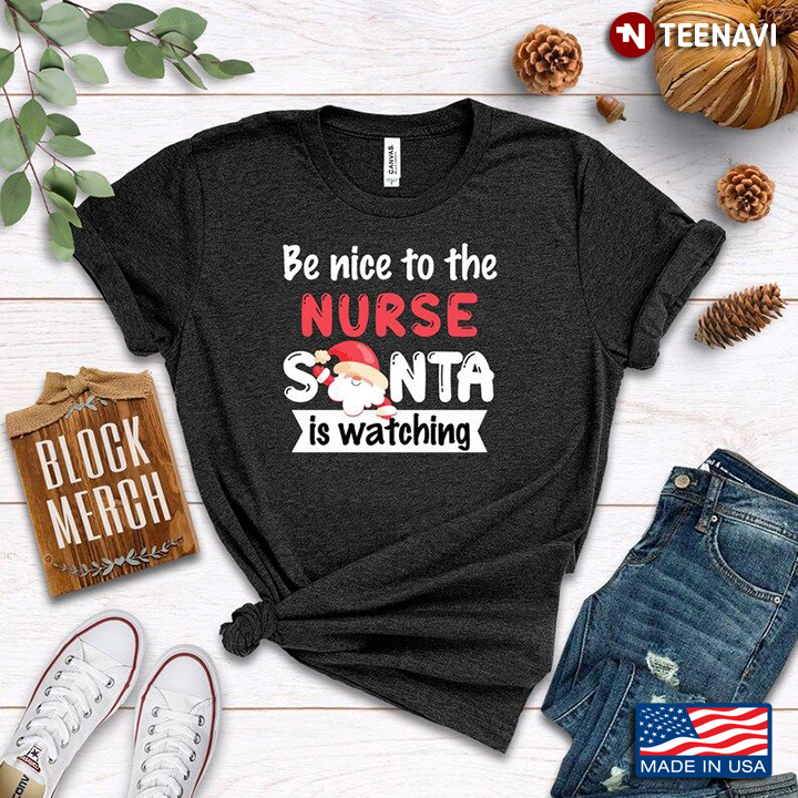 Be Nice To The Nurse Santa Is Watching for Christmas