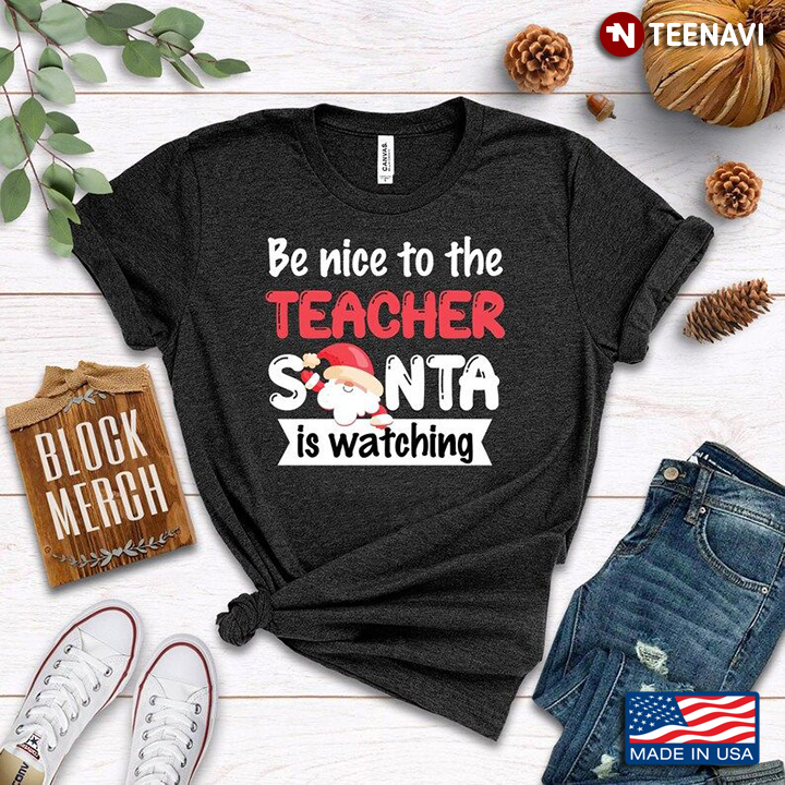 Be Nice To The Teacher Santa Is Watching for Christmas