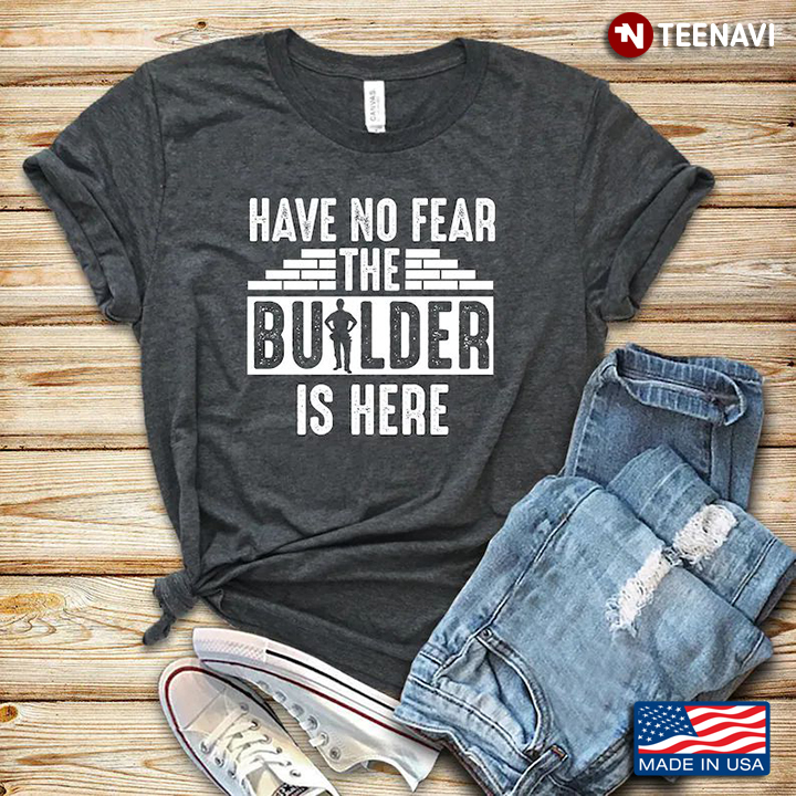 Have No Fear The Builder Is Here