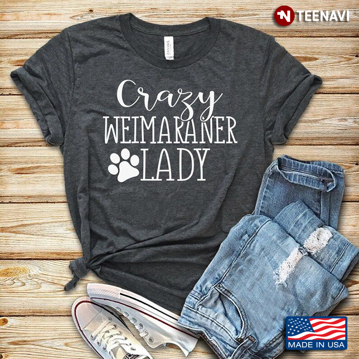 Crazy Weimaraner Lady for Dog Lover