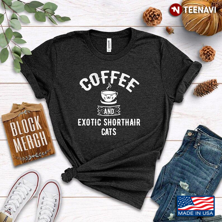 Coffee And Exotic Shorthair Cats for Coffee And Cat Lover