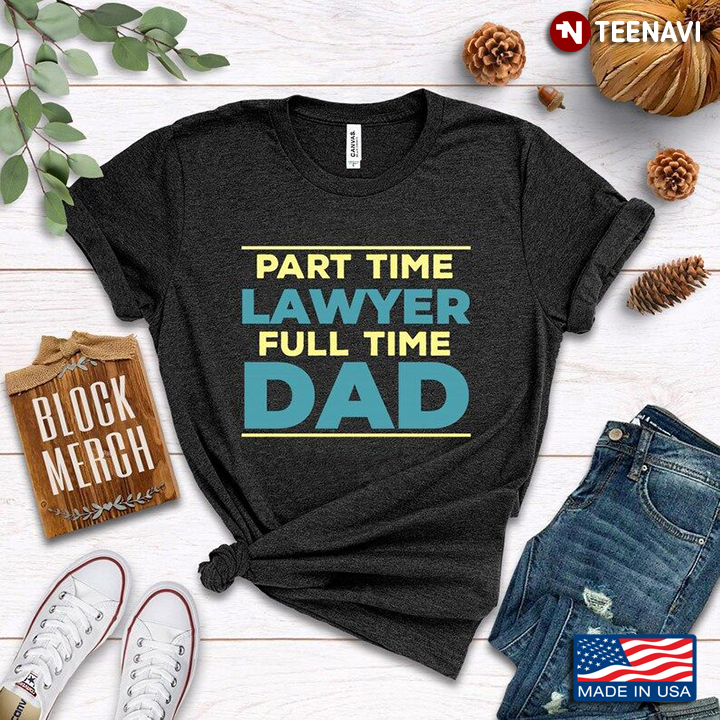 Part Time Lawyer Full Time Dad for Father's Day