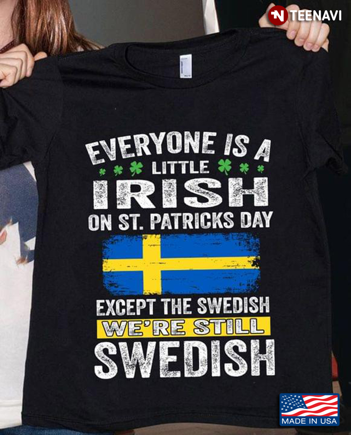 Everyone Is A Little Irish On St Patricks Day Except The Swedish
