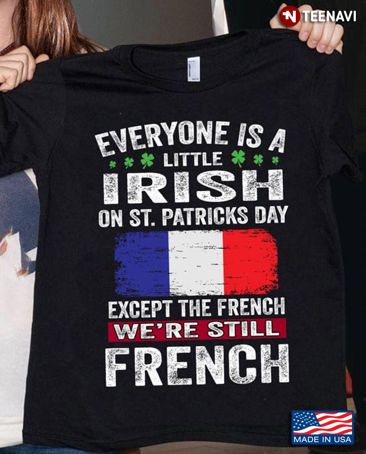Everyone Is A Little Irish On St Patricks Day Except The French