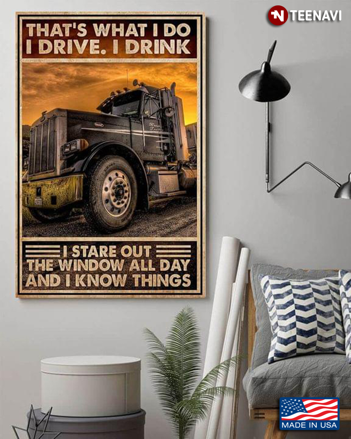 Truck Driver That's What I Do I Drive I Drink I Stare Out The Window All Day