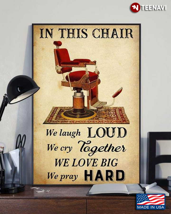 Hairdresser In This Chair We Laugh Loud We Cry Together We Love Big We Pray Hard