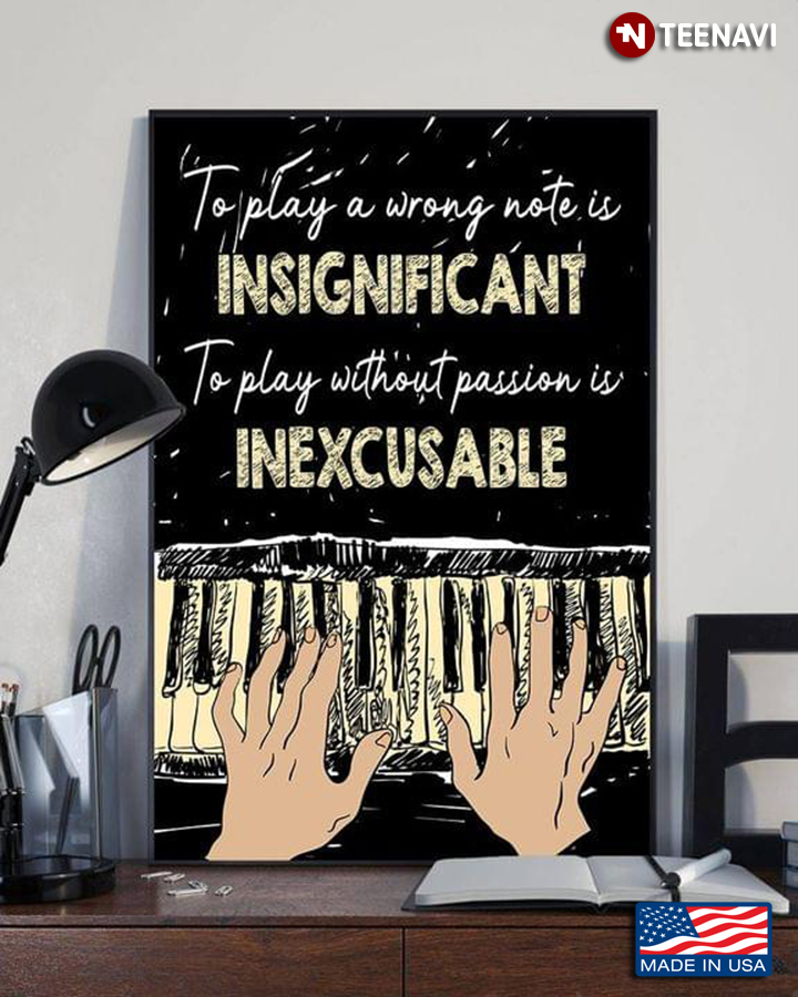 Piano To Play A Wrong Note Is Insignificant To Play Without Passion Is Inexcusable