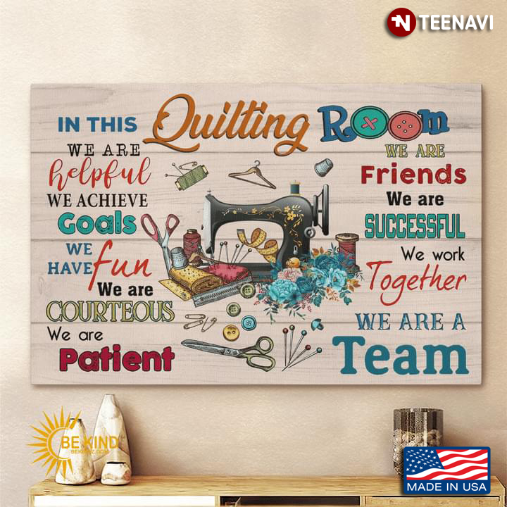 In This Quilting Room We Are A Team We Are Helpful We Achieve Goals