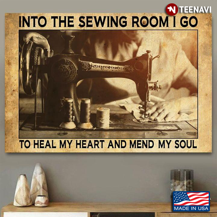 Into The Sewing Room I Go To Heal My Heart And Mend My Soul