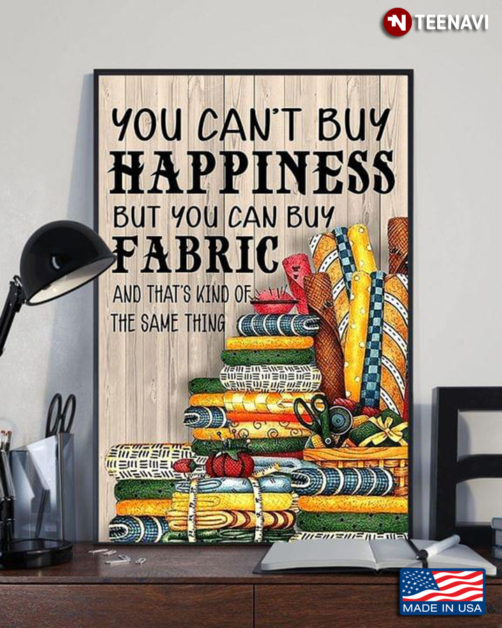 You Can’t Buy Happiness But You Can Buy Fabric And That's Kind Of The Same Thing