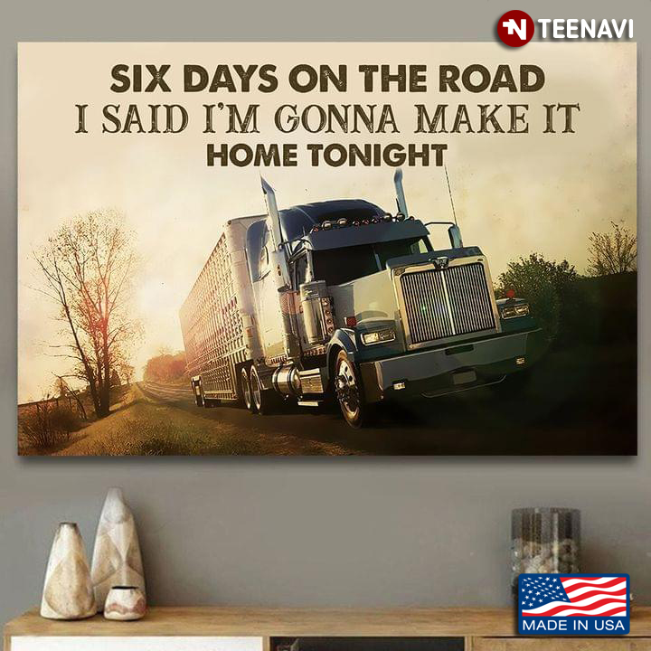 Trucker Six Days On The Road I Said I'm Gonna Make It Home Tonight