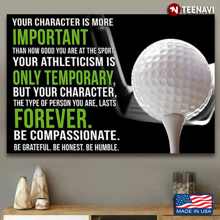 Golf Your Character Is More Important Than How Good You Are At The Sport
