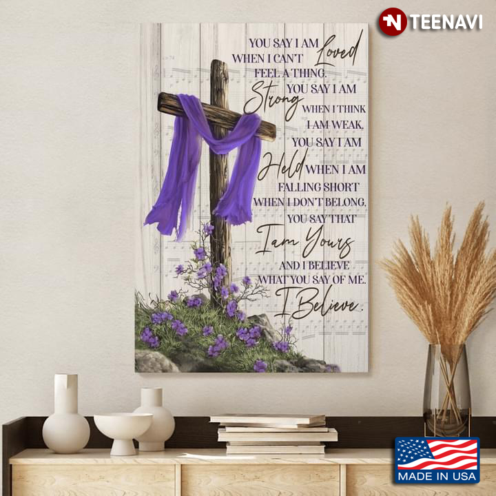 Jesus Cross With Purple Cloth & Flowers You Say I Am Loved When I Can’t Feel A Thing