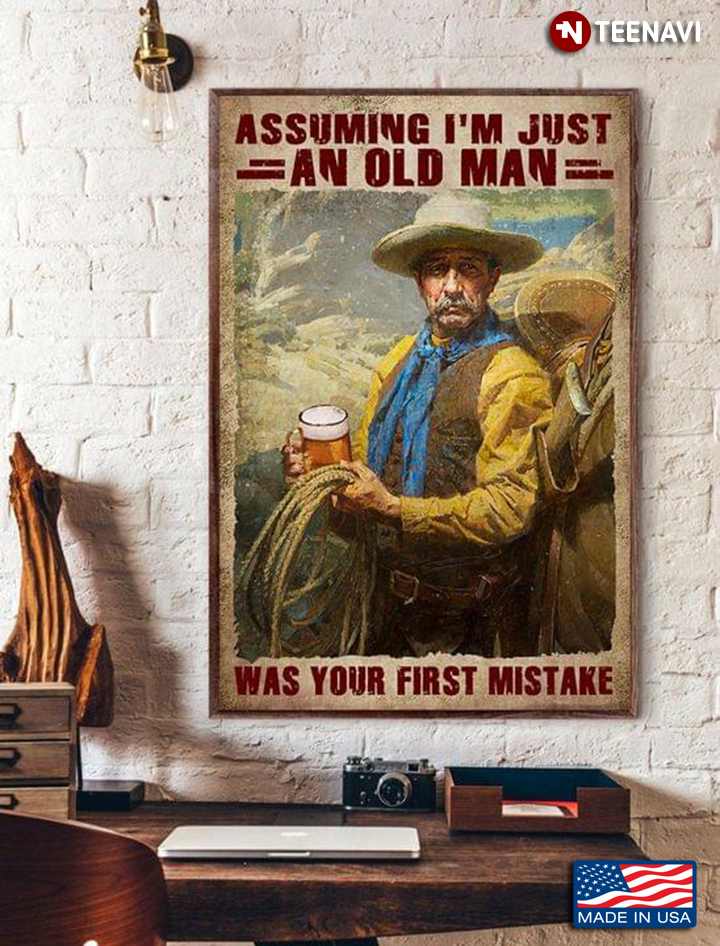 Vintage Cowboy With Beer Glass Assuming I’m Just An Old Man Was Your First Mistake