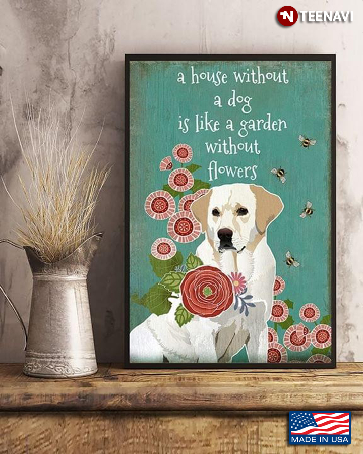 Labrador Retriever & Bees A House Without A Dog Is Like A Garden Without Flowers