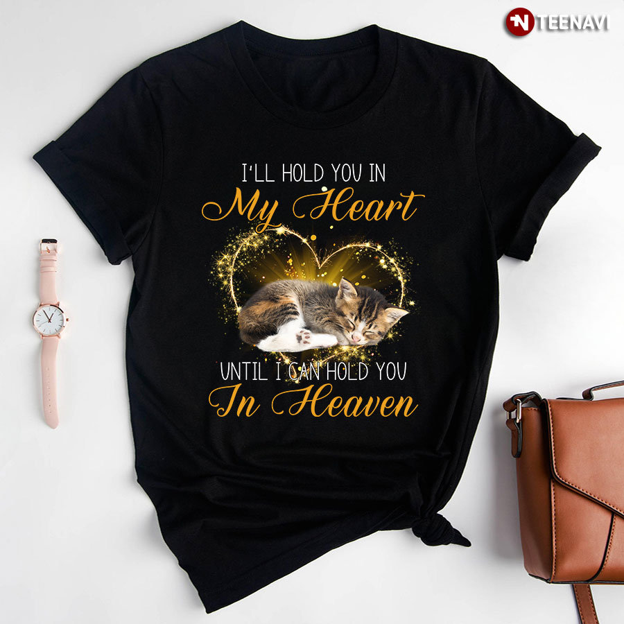 Cat I'll Hold You In My Heart Until I Can Hold You In Heaven for Cat Lover T-Shirt