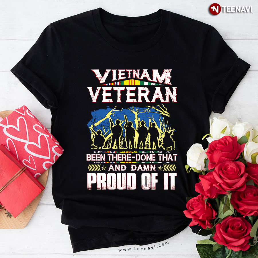 Vietnam Veteran Been There Done That And Damn Proud Of It T-Shirt
