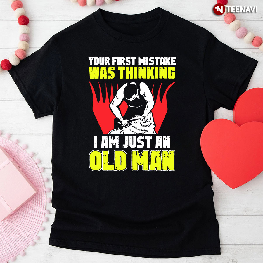 Shearer Your First Mistake Was Thinking I Am Just An Old Man T-Shirt