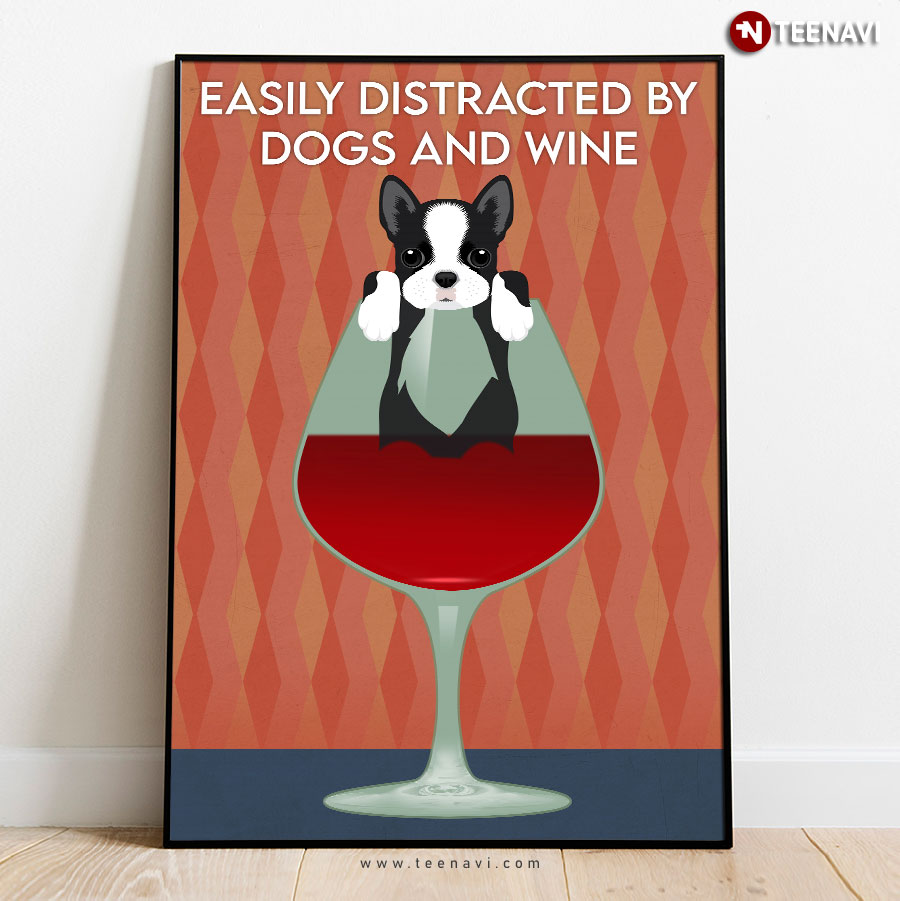 Boston Terrier & Red Wine Glass Easily Distracted By Dogs And Wine Poster