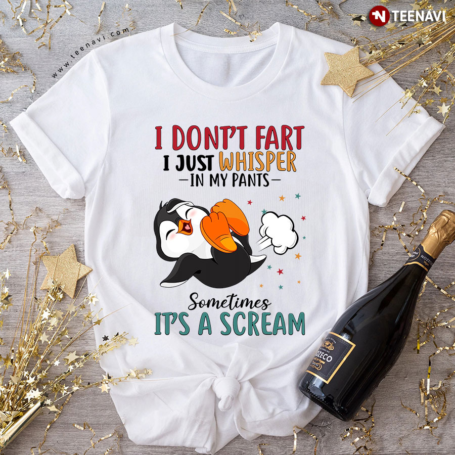 Penguin I Don’t Fart I Just Whisper In My Pants Sometimes It’s A Scream T-Shirt - Unisex Tee