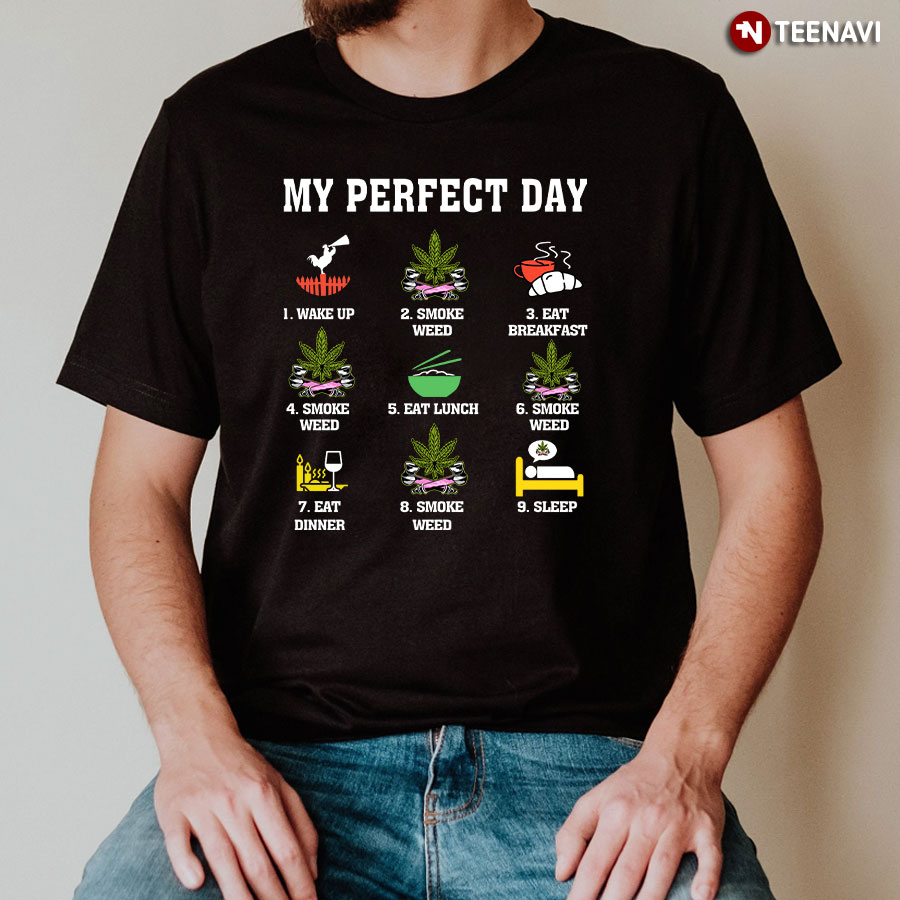 My Perfect Day Wake Up Smoke Weed Eat Breakfast T-Shirt
