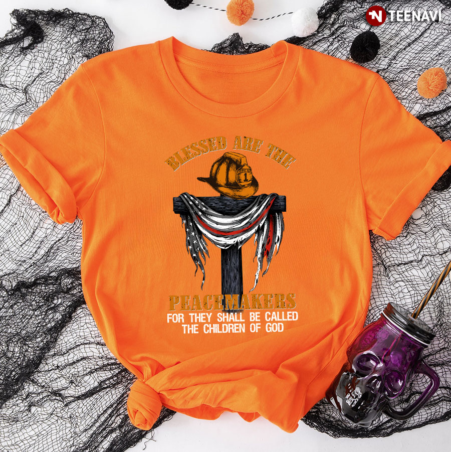 Firefighter Blessed Are The Peacemakers For They Shall Be Called The Children T-Shirt