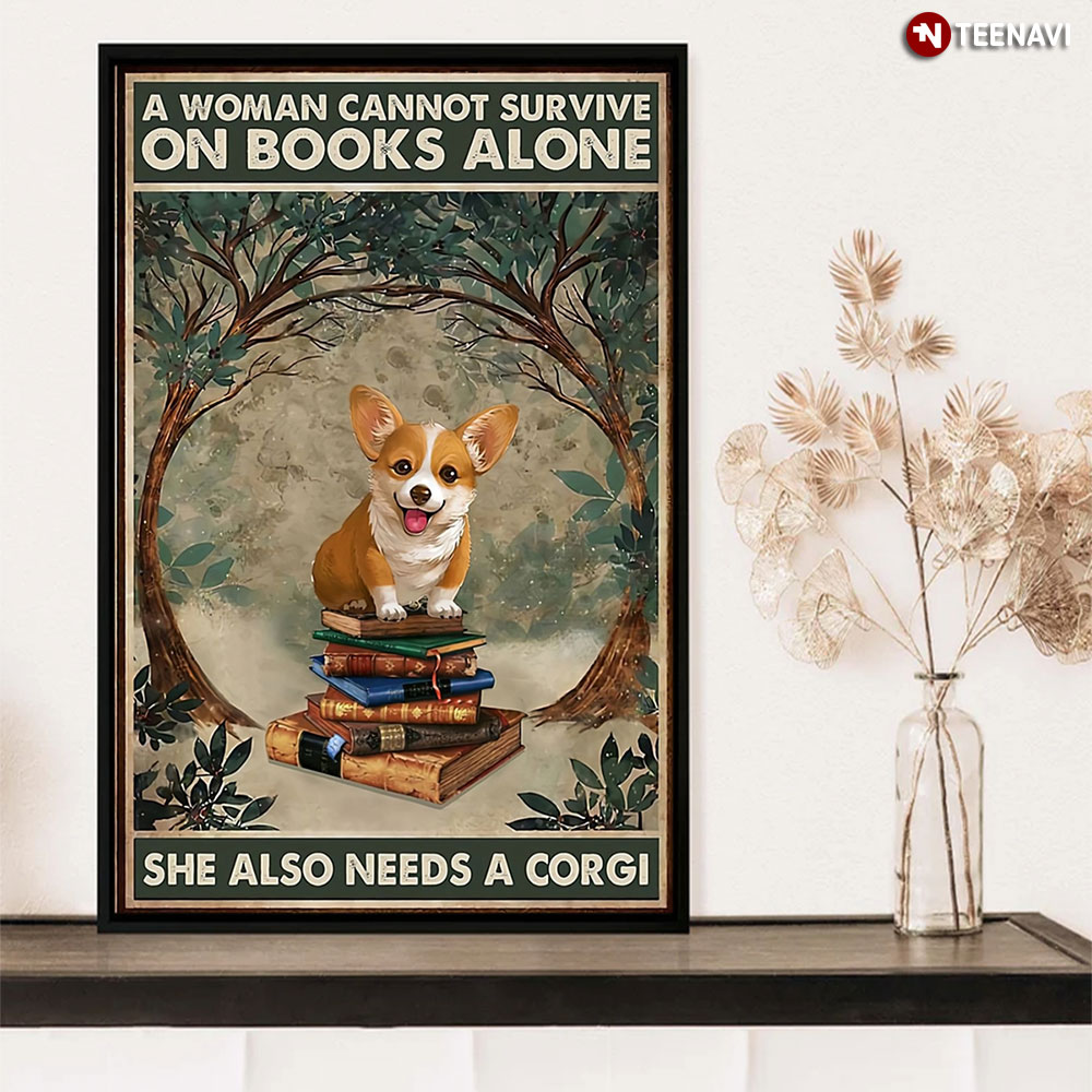 A Woman Cannot Survive On Books Alone She Also Needs A Corgi Dog