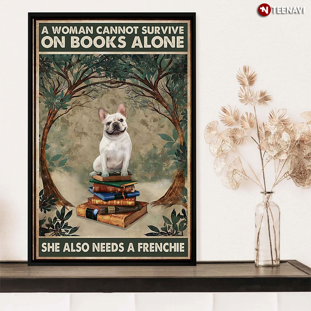A Woman Cannot Survive On Books Alone She Also Needs A Frenchie Dog