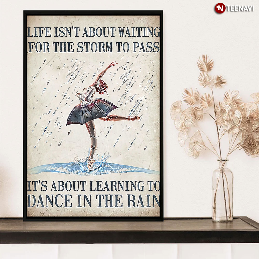 Girl Ballet Life Isn't About Waiting For The Storm To Pass It's About Learning To Dance In The Rain