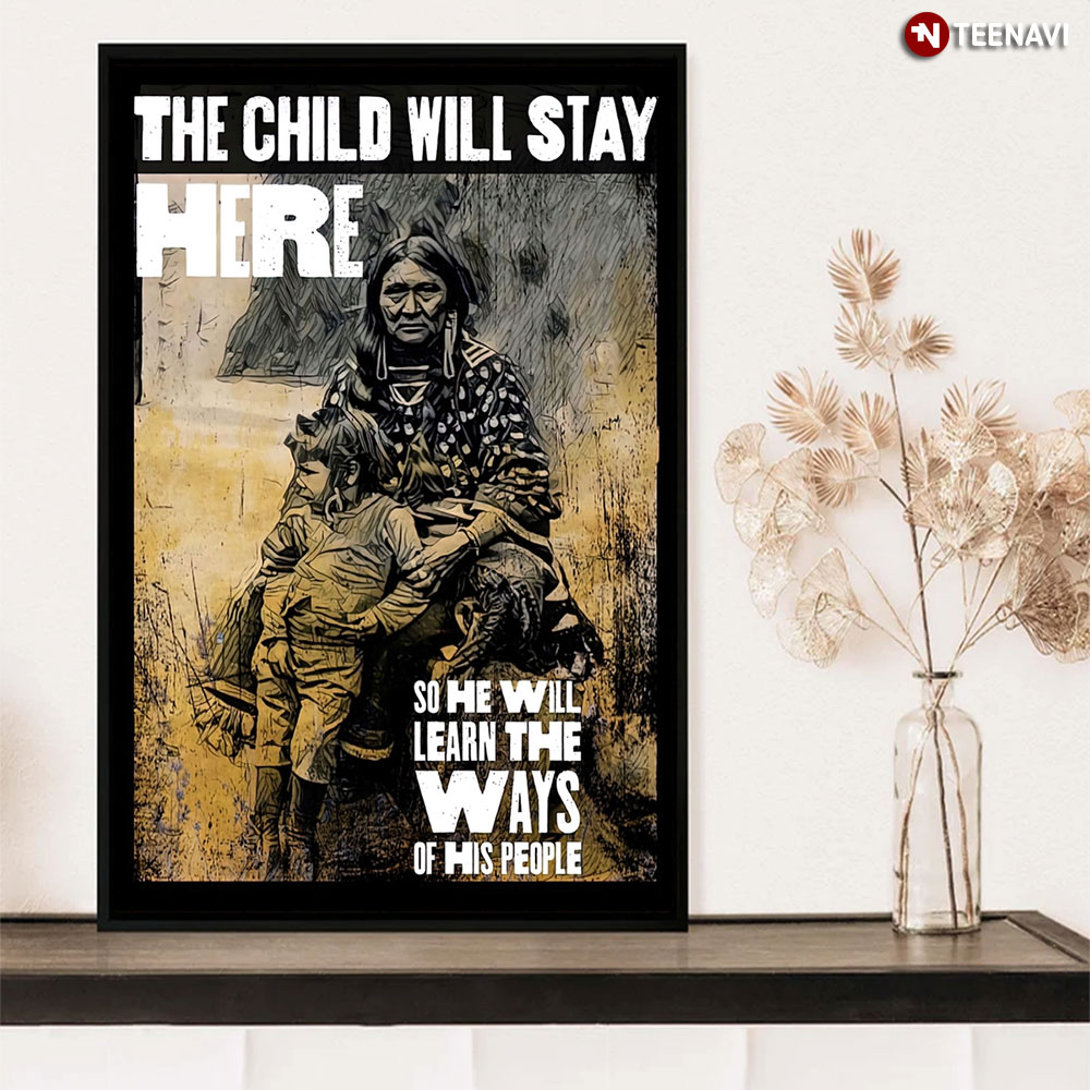 Native American The Child Will Stay Here So He Will Learn The Ways Of His People