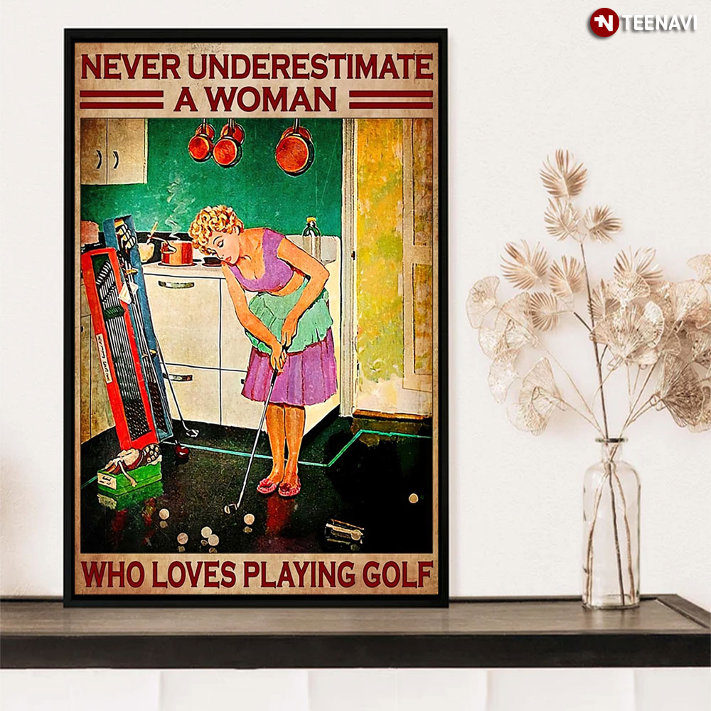 Never Underestimate A Woman Who Loves Playing Golf Lady Plays Golf Women Plays Golf