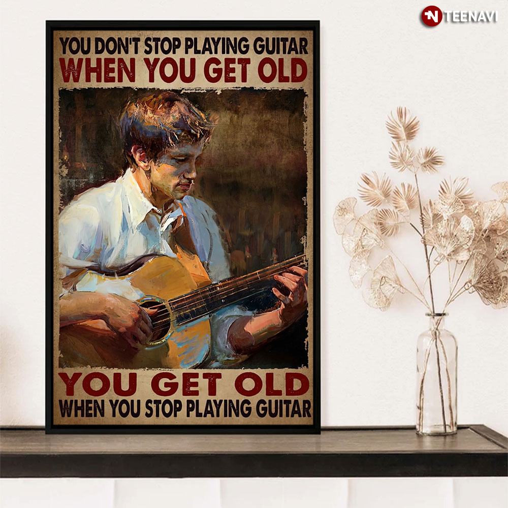 You Don't Stop Playing Guitar When You Get Old Men Guitar Gift