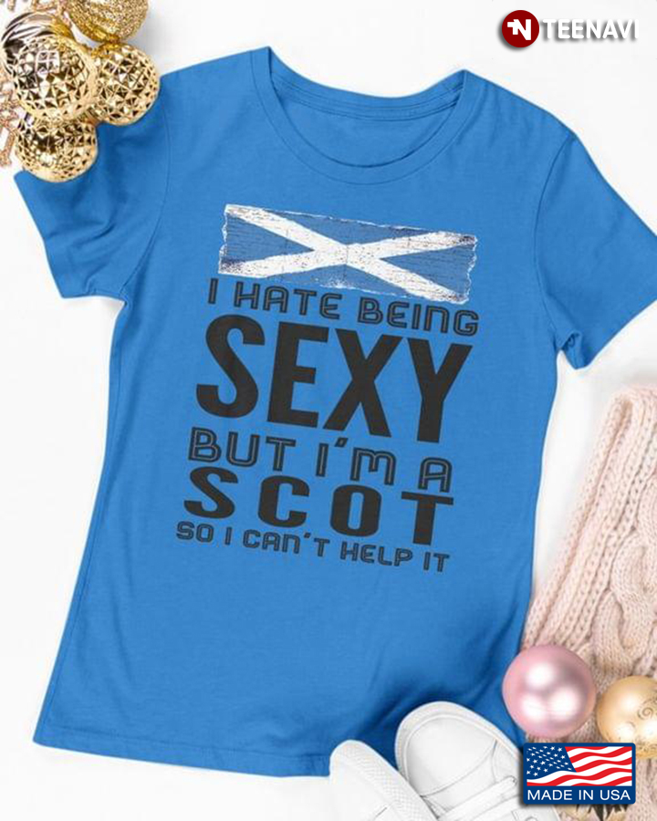 I Hate Being Sexy But I'm A Scot So I Can't Help It