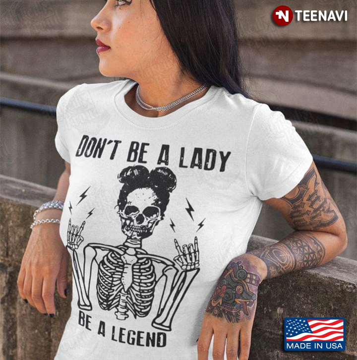 Skeleton Don't Be A Lady Be A Legend