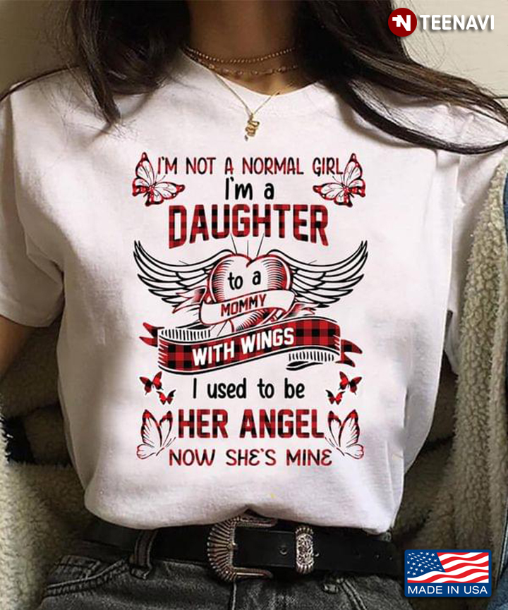 I'm Not A Normal Girl I'm A Daughter To A Mommy With Wings