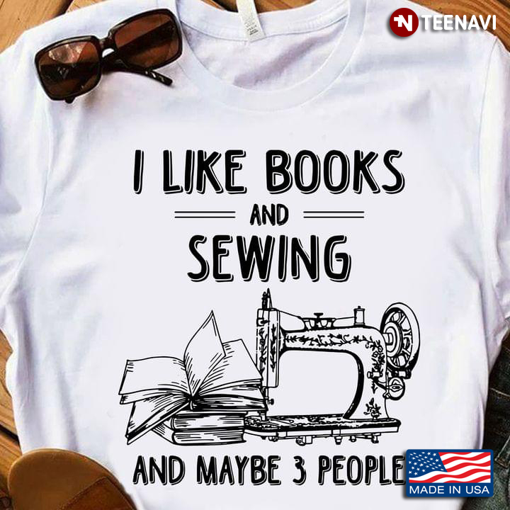I Like Books And Sewing And Maybe 3 People