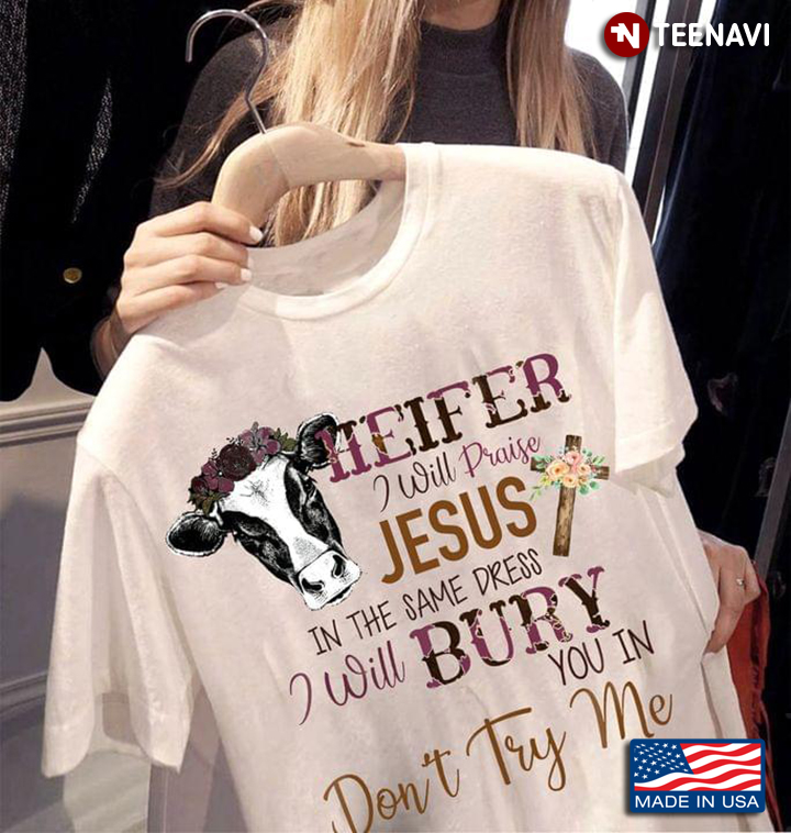 Heifer I Will Praise Jesus In The Same Dress I Will Bury You in